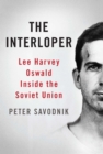 Image for The interloper: Lee Harvey Oswald inside the Soviet Union