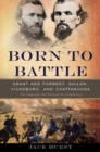 Image for Born to Battle: Grant and Forrest--Shiloh, Vicksburg, and Chattanooga