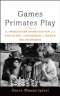 Image for Games primates play: an undercover investigation of the evolution and economics of human relationships