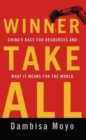 Image for Winner Take All: China&#39;s Race for Resources and What It Means for the World