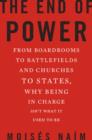 Image for The End of Power : From Boardrooms to Battlefields and Churches to States, Why Being in Charge isn&#39;t What it Used to be