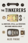 Image for The tinkerers: the amateurs, DIYers, and inventors who make America great