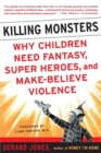 Image for Killing monsters  : our children&#39;s need for fantasy, heroism, and make-believe violence
