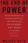 Image for The end of power: from boardrooms to battlefields and churches to states, why being in charge isn&#39;t what it used to be