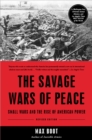 Image for The savage wars of peace: small wars and the rise of American power