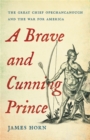 Image for A brave and cunning prince  : the great chief Opechancanough and the war for America