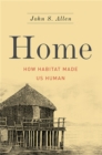 Image for Home  : how habitat made us human