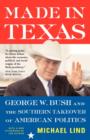 Image for Made in Texas  : George W. Bush and the Southern takeover of American politics