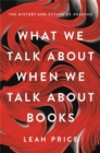 Image for What we talk about when we talk about books  : the history and future of reading