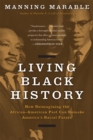 Image for Living Black History : How Reimagining the African-American Past Can Remake America&#39;s Racial Future