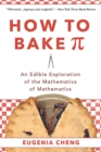 Image for How to Bake Pi: An Edible Exploration of the Mathematics of Mathematics
