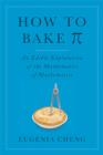 Image for How to Bake Pi : An Edible Exploration of the Mathematics of Mathematics