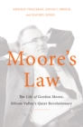 Image for Moore&#39;s law: the life of Gordon Moore, Silicon Valley&#39;s quiet revolutionary