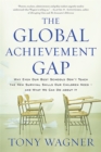 Image for The global achievement gap  : why even our best schools don&#39;t teach the new survival skills our children need - and what we can do about it