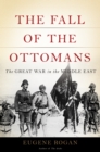 Image for Fall of the Ottomans: The Great War in the Middle East
