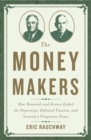 Image for The money makers: how Roosevelt and Keynes ended the Depression, defeated fascism, and secured a prosperous peace