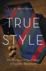 Image for True style: the history and principles of classic menswear