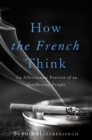 Image for How the French Think: An Affectionate Portrait of an Intellectual People