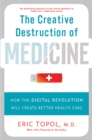 Image for The Creative Destruction of Medicine (Revised and Expanded Edition) : How the Digital Revolution Will Create Better Health Care