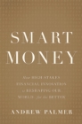 Image for Smart money  : how high-stakes financial innovation is reshaping our world - for the better