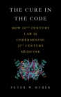 Image for The cure in the code: how 20th century law is undermining 21st century medicine
