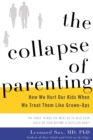 Image for The collapse of parenting: how we hurt our kids when we treat them like grown-ups