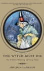 Image for The witch must die: how fairy tales shape our lives