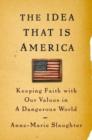Image for The idea that is America  : keeping faith with our values in a dangerous world