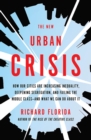 Image for The new urban crisis  : how our cities are increasing inequality, deepening segregation, and failing the middle class - and what we can do about it
