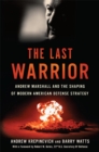 Image for The last warrior: Andrew Marshall and the shaping of modern American defense strategy