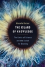 Image for The island of knowledge: the limits of science and the search for meaning