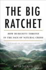 Image for The big ratchet: how humanity thrives in the face of natural crisis : a biography of an ingenious species