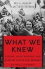 Image for What we knew  : terror, mass murder, and everyday life in Nazi Germany