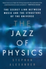 Image for The Jazz of Physics : The Secret Link Between Music and the Structure of the Universe