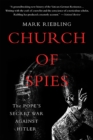 Image for Church of spies  : the Pope&#39;s secret war against Hitler