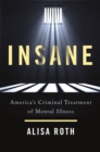 Image for Insane  : America&#39;s criminal treatment of mental illness