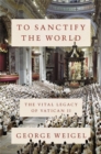 Image for To sanctify the world  : the vital legacy of Vatican II