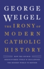 Image for The irony of modern Catholic history  : how the Church rediscovered itself and challenged the modern world to reform