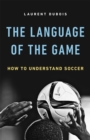 Image for The language of the game  : how to understand soccer
