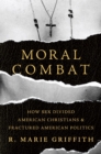 Image for Moral combat  : how sex divided American Christians and fractured American politics