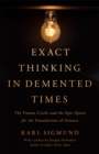 Image for Exact thinking in demented times  : the Vienna Circle and the epic quest for the foundations of science
