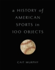 Image for A History of American Sports in 100 Objects