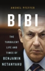 Image for Bibi : The Turbulent Life and Times of Benjamin Netanyahu