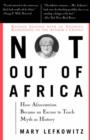Image for Not Out Of Africa : How &quot;Afrocentrism&quot; Became An Excuse To Teach Myth As History