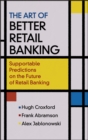 Image for The art of better retail banking: supportable predictions on the future of retail banking