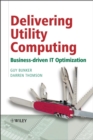 Image for Delivering utility computing  : business-driven IT optimization