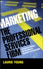 Image for Marketing the professional services firm: applying the principles and the science of marketing to the professions