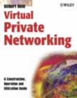 Image for Virtual private networking: a construction, operation and utilization guide