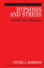 Image for Hypnosis and stress  : a guide for clinicians