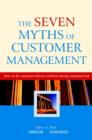 Image for The Seven Myths of Customer Management : How to be Customer-Driven without Being Customer-Led